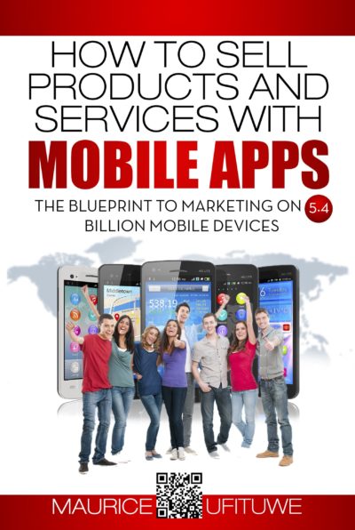 How to Sell Products and Services with Mobile Apps: The Blueprint to Marketing on 5.4 Billion Mobile Devices